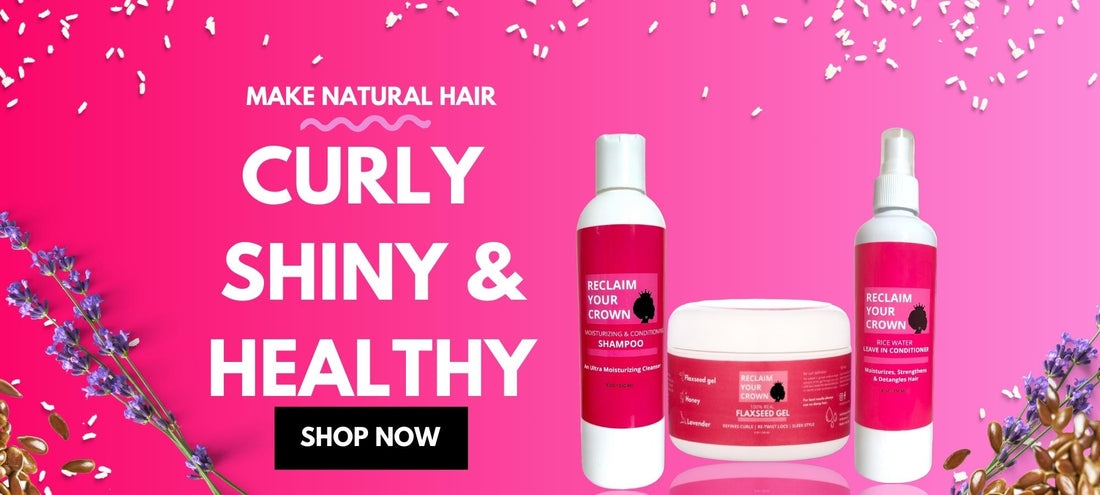 Reclaim Your Crown Products make natural hair curly, shiny and healthy 